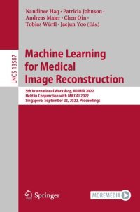 cover of the book Machine Learning for Medical Image Reconstruction. 5th International Workshop, MLMIR 2022 Held in Conjunction with MICCAI 2022 Singapore, September 22, 2022 Proceedings