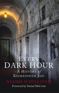 cover of the book Every Dark Hour: A History of Kilmainham Jail