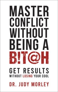 cover of the book Master Conflict Without Being a Bitch: Get Results Without Losing Your Cool