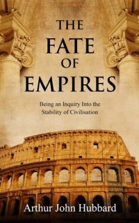 cover of the book The Fate of Empires: Being an Inquiry Into the Stability of Civilisation