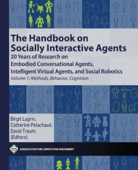 cover of the book The Handbook on Socially Interactive Agents: 20 Years of Research on Embodied Conversational Agents, Intelligent Virtual Agents, and Social Robotics, Volume 1: Methods, Behavior, Cognition