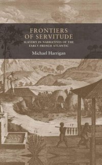 cover of the book Frontiers of servitude: Slavery in narratives of the early French Atlantic (Seventeenth and Eighteenth Century Studies MUP)