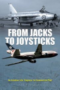 cover of the book From Jacks to Joysticks: An Aviation Life: Engineer to Commercial Pilot