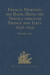 cover of the book Francis Mortoft: his Book, Being his Travels through France and Italy 1658-1659