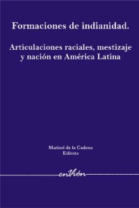 cover of the book Formaciones de indianidad. Articulaciones raciales, mestizaje y nación en América Latina