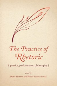 cover of the book The Practice of Rhetoric: Poetics, Performance, Philosophy