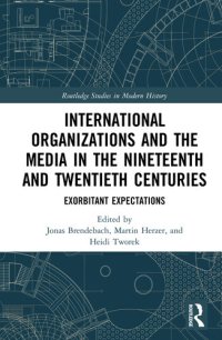 cover of the book International Organizations and the Media in the Nineteenth and Twentieth Centuries: Exorbitant Expectations