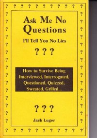 cover of the book Ask Me No Questions, I'll Tell You No Lies: How to Survive Being Interviewed, Interrogated, Questioned, Quizzed, Sweated, Grilled...