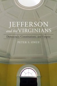 cover of the book Jefferson and the Virginians: Democracy, Constitutions, and Empire