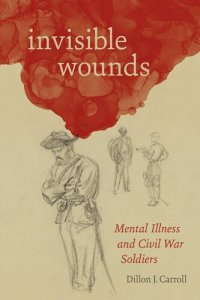 cover of the book Invisible Wounds: Mental Illness and Civil War Soldiers