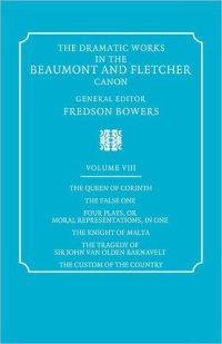 cover of the book the Queen of Corinth, the False One, Four Plays, or Moral Representations, in One, the Knight of Malta, the Tragedy of Sir John Van Olden Barnavelt, the Custom of the Country (The Dramatic Works in the Beaumont and Fletcher Canon: Volume 8)