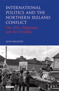 cover of the book International Politics and the Northern Ireland Conflict: The USA, Diplomacy and the Troubles