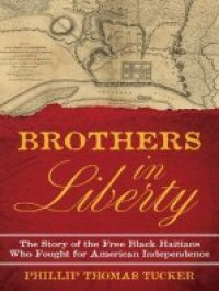 cover of the book Brothers in Liberty: The Forgotten Story of the Free Black Haitians Who Fought for American Independence