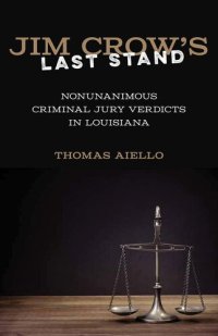 cover of the book Jim Crow’s Last Stand: Nonunanimous Criminal Jury Verdicts in Louisiana