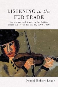 cover of the book Listening to the Fur Trade: Soundways and Music in the British North American Fur Trade, 1760–1840