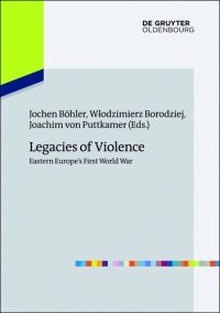 cover of the book Legacies of Violence Eastern Europes First World War