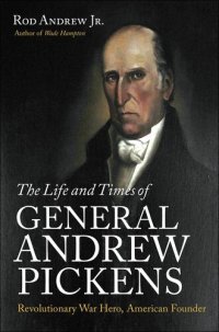 cover of the book The Life and Times of General Andrew Pickens: Revolutionary War Hero, American Founder