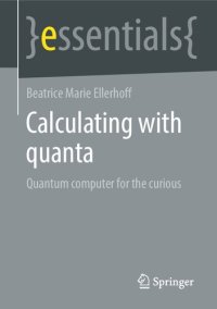 cover of the book Calculating with quanta: Quantum computer for the curious (essentials)