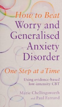 cover of the book How to Beat Worry and Generalised Anxiety Disorder One Step at a Time: Using evidence-based low-intensity CBT