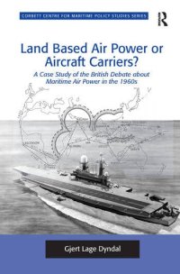 cover of the book Land Based Air Power or Aircraft Carriers?: A Case Study of the British Debate About Maritime Air Power in the 1960s