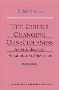 cover of the book The Child’s Changing Consciousness: As the Basis of Pedagogical Practice