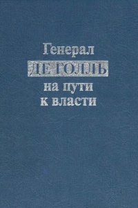 cover of the book Генерал де Голль на пути к власти