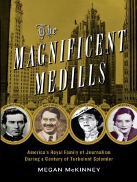 cover of the book The Magnificent Medills: America's Royal Family of Journalism During a Century of Turbulent Splendor