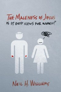 cover of the book The Maleness of Jesus: Is It Good News for Women?