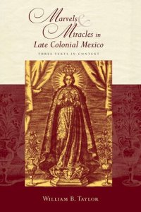 cover of the book Marvels and Miracles in Late Colonial Mexico: Three Texts in Context