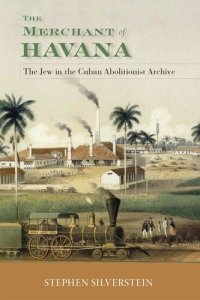 cover of the book The Merchant of Havana: The Jew in the Cuban Abolitionist Archive