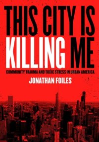 cover of the book This City Is Killing Me: Community Trauma and Toxic Stress in Urban America