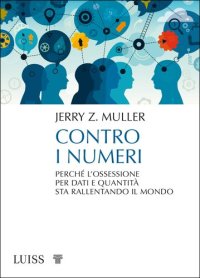 cover of the book Contro i numeri. Perché l'ossessione per dati e quantità sta rallentando il mondo