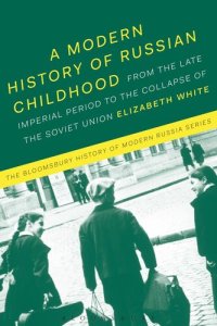 cover of the book A Modern History of Russian Childhood: From the Late Imperial Period to the Collapse of the Soviet Union