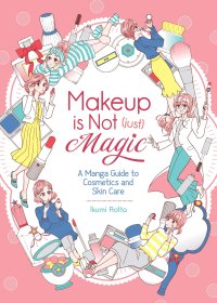 cover of the book Makeup is Not (Just) Magic: A Manga Guide to Cosmetics and Skin Care