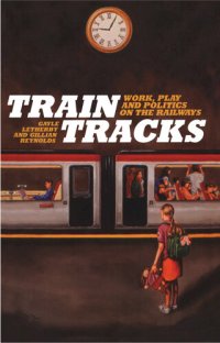 cover of the book Train Tracks: Work, Play and Politics on the Railways