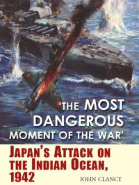 cover of the book 'The Most Dangerous Moment of the War': Japan's Attack on the Indian Ocean, 1942