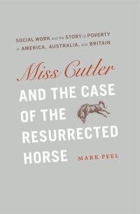 cover of the book Miss Cutler and the Case of the Resurrected Horse: Social Work and the Story of Poverty in America, Australia, and Britain