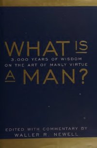 cover of the book What is a Man?: 3,000 Years of Wisdom on the Art of Manly Virtue