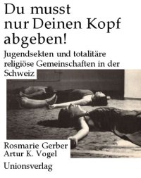 cover of the book Du musst nur Deinen Kopf abgeben: Jugendsekten und totalitäre religiöse Gemeinschaften in der Schweiz (German Edition)