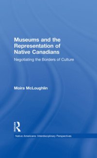 cover of the book Museums and the Representation of Native Canadians: Negotiating the Borders of Culture