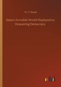 cover of the book Satan's Invisible World Displayed; or, Despairing Democracy