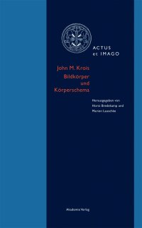 cover of the book John M. Krois. Bildkörper und Körperschema: Schriften zur Verkörperungstheorie ikonischer Formen