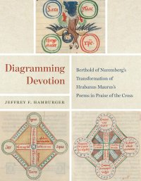 cover of the book Diagramming Devotion: Berthold of Nuremberg’s Transformation of Hrabanus Maurus’s Poems in Praise of the Cross