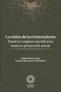 cover of the book La visión de los historiadores. Desde los orígenes republicanos hasta su proyección actual (Perú)