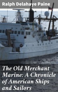 cover of the book The Old Merchant Marine: A Chronicle of American Ships and Sailors