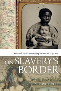 cover of the book On Slavery's Border: Missouri's Small Slaveholding Households, 1815-1865