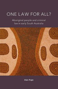 cover of the book One Law for All?: Aboriginal People and Criminal Law in Early South Australia