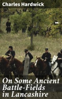 cover of the book On Some Ancient Battle-Fields in Lancashire