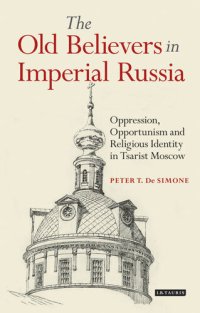 cover of the book The Old Believers in Imperial Russia: Oppression, Opportunism and Religious Identity in Tsarist Moscow