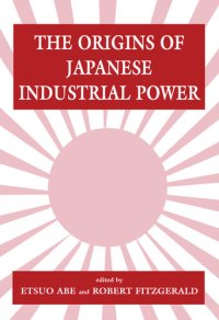 cover of the book The Origins of Japanese Industrial Power: Strategy, Institutions and the Development of Organisational Capability